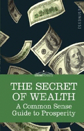 The Secret of Wealth: A Common Sense Guide to Prosperity