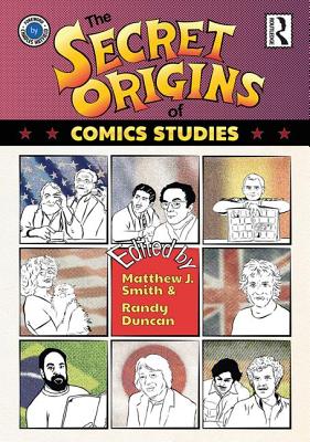 The Secret Origins of Comics Studies - Smith, Matthew (Editor), and Duncan, Randy (Editor)