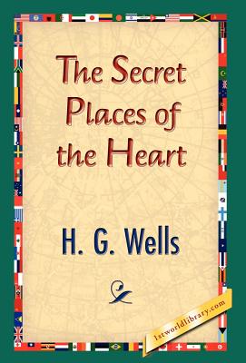 The Secret Places of the Heart - Wells, H G, and 1stworld Library (Editor)