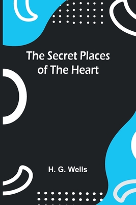 The Secret Places of the Heart - Wells, H G