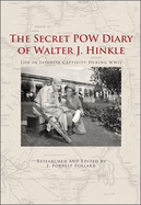 The Secret POW Diary of Walter J. Hinkle: Life in Japanese Captivity During WWII