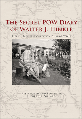 The Secret POW Diary of Walter J. Hinkle: Life in Japanese Captivity During WWII - Pollard, J Forrest
