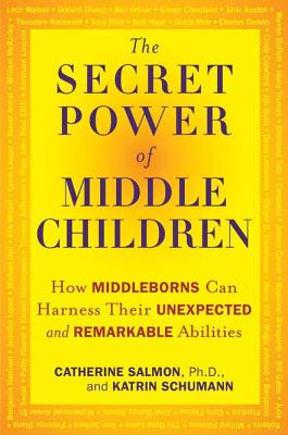 The Secret Power of Middle Children: How Middleborns Can Harness Their Unexpected and Remarkableabilities - Salmon, Ph D, and Schumann, Katrin, and Salmon, Catherine, PH.D.