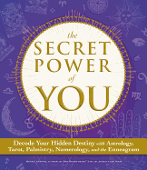 The Secret Power of You: Decode Your Hidden Destiny with Astrology, Tarot, Palmistry, Numerology, and the Enneagram