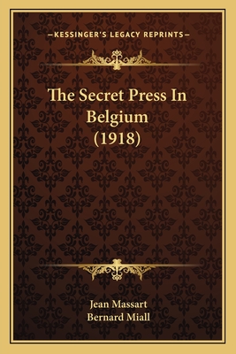 The Secret Press in Belgium (1918) - Massart, Jean, and Miall, Bernard (Translated by)