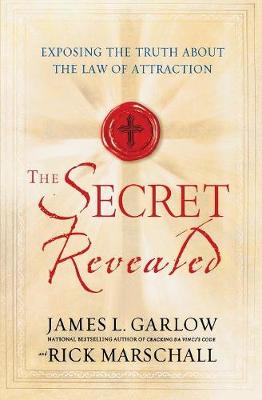 The Secret Revealed: Exposing the Truth About the Law of Attraction - Garlow, James L