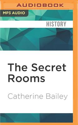 The Secret Rooms: A True Gothic Mystery - Bailey, Catherine, and Rashbrook, Stephen (Read by)