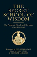 The Secret School of Wisdom: The Authentic Ritual and Doctrines of the Illuminati - Singh-Anand, Jeva, and Wages, Josef, and Markner, Reinhard