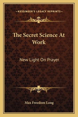 The Secret Science At Work: New Light On Prayer - Long, Max Freedom