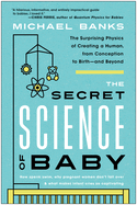 The Secret Science of Baby: The Surprising Physics of Creating a Human, from Conception to Birth--And Beyond