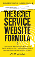 The Secret Service Website Formula: 3 Steps to a Lead Machine Website for Small Skill-or-Service Business Owners, their Web Designers & Content Creators