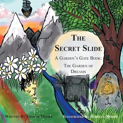 The Secret Slide: A Garden's Gate Book: The Garden of Dreams - Moore, Thomas