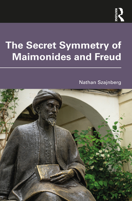 The Secret Symmetry of Maimonides and Freud - Szajnberg, Nathan