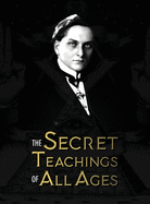 The Secret Teachings of All Ages: an encyclopedic outline of Masonic, Hermetic, Qabbalistic and Rosicrucian Symbolical Philosophy - being an interpretation of the Secret Teachings concealed within the Rituals, Allegories, and Mysteries of all Ages