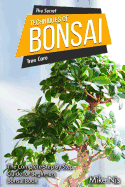 The Secret Techniques Of Bonsai Tree Care: The Complete Step By Step Guide for Beginners, Bonsai Book