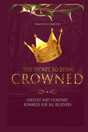 The Secret to Being Crowned: Earthly and heavenly rewards for all believers