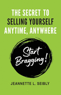 The Secret to Selling Yourself Anytime, Anywhere: Start Bragging!