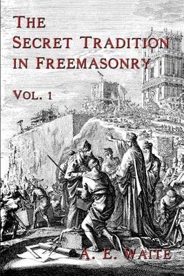 The Secret Tradition In Freemasonry: Vol. 1 - Waite, A E