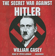 The Secret War Against Hitler - Casey, William, and Kjenaas, Peter (Read by)