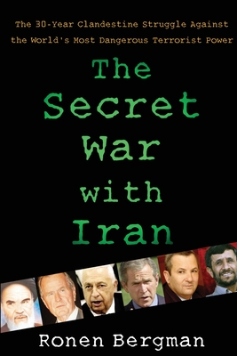 The Secret War with Iran: The 30-Year Clandestine Struggle Against the World's Most Dangerous Terrorist Power - Bergman Ph D, Ronen