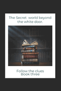The secret world beyond the white door Book 3 THE BOOK