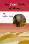 The Secret World of Money - Gause, Andrew M
