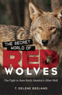 The Secret World of Red Wolves: The Fight to Save North America's Other Wolf