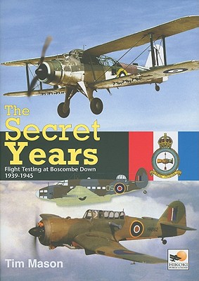 The Secret Years: Flight Testing At Boscombe Down 1939-1945 - Mason, Tim