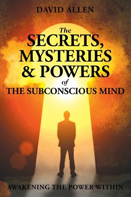 The Secrets, Mysteries and Powers of The Subconscious Mind - Allen, David (Editor)
