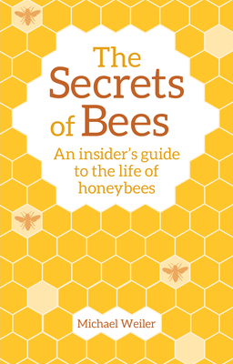 The Secrets of Bees: An Insider's Guide to the Life of Honeybees - Weiler, Michael, and Kornberger, Horst (Introduction by), and Heaf, David (Translated by)