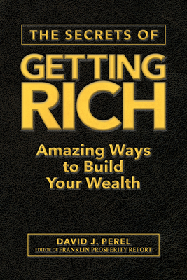 The Secrets of Getting Rich: Amazing Ways to Build Your Wealth - Perel, David J, and Report, Franklin Prosperity