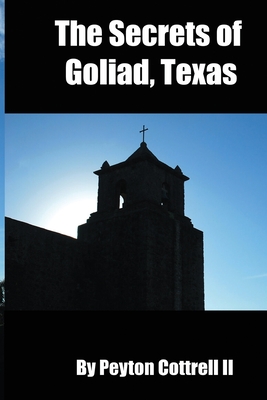 The Secrets of Goliad, Texas - Cottrell, Peyton, II