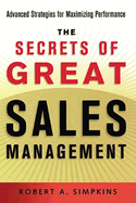 The Secrets of Great Sales Management: Advanced Strategies for Maximizing Performance