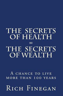 The Secrets of Health = The Secrets of Wealth: A chance to live more than 100 years - Finegan, Rich