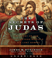 The Secrets of Judas: The Story of the Misunderstood Disciple and His Lost Gospel