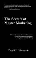 The Secrets of Master Marketing: Discover How to Produce an Endless Stream of New, Repeat and Referral Business by Using These Powerful Marketing and Customer Service Secrets