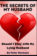 The Secrets of My Husband: Should I Stay with My Lying Husband