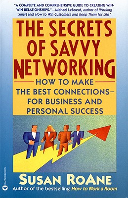 The Secrets of Savvy Networking: How to Make the Best Connections for Business and Personal Success - RoAne, Susan