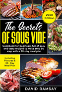 The Secrets of Sous Vide: Cookbook for beginners full of easy and tasty recipes to make step by step with a 30-day meal plan