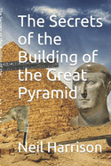 The Secrets of the Building of the Great Pyramid
