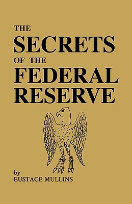 The Secrets of the Federal Reserve - Mullins, Eustace