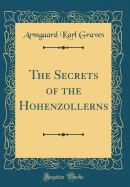 The Secrets of the Hohenzollerns (Classic Reprint)