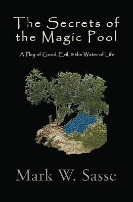 The Secrets of the Magic Pool: A Play of Good, Evil, & the Water of Life - Sasse, Mark W