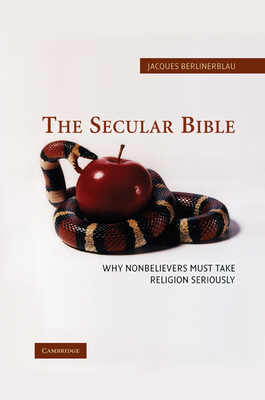 The Secular Bible: Why Nonbelievers Must Take Religion Seriously - Berlinerblau, Jacques