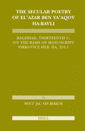 The Secular Poetry of El'azar Ben Ya'aqov Ha-Bavli: Baghdad, Thirteenth Century on the Basis of Manuscript Firkovicz Heb. Iia, 210.1