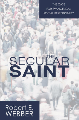 The Secular Saint: A Case for Evangelical Social Responsibility - Webber, Robert E, Th.D.