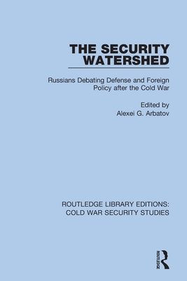 The Security Watershed: Russians Debating Defense and Foreign Policy after the Cold War - Arbatov, Alexei G (Editor)