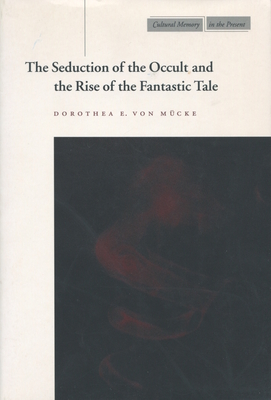 The Seduction of the Occult and the Rise of the Fantastic Tale - Von Mucke, Dorothea E