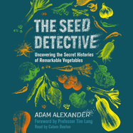The Seed Detective: Uncovering the Secret Histories of Remarkable Vegetables