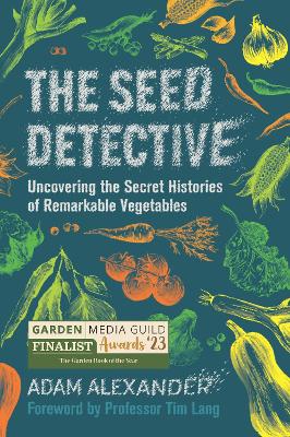 The Seed Detective: Uncovering the Secret Histories of Remarkable Vegetables - Alexander, Adam, and Lang, Tim, Prof. (Foreword by)